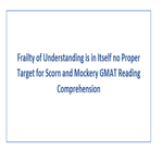 Frailty of Understanding is in Itself no Proper Target for Scorn and Mockery GMAT Reading Comprehension